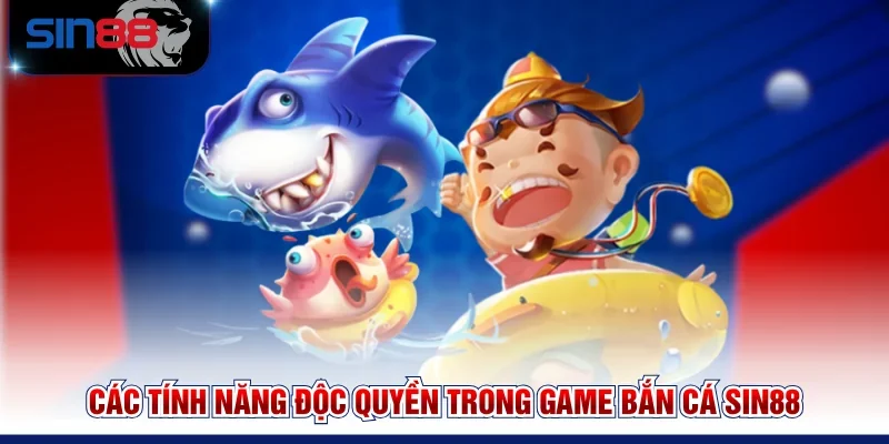 Các tính năng độc quyền trong game Bắn cá SIN88
