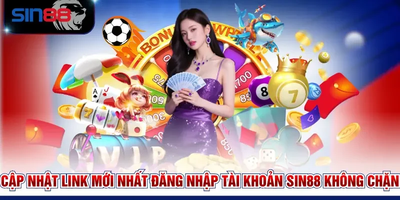 Cập nhật link mới nhất đăng nhập tài khoản SIN88 không chặn