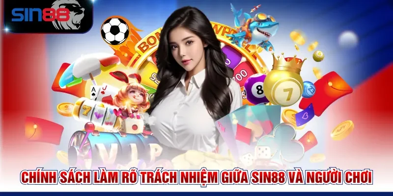 Chính sách làm rõ trách nhiệm giữa SIN88 và người chơi