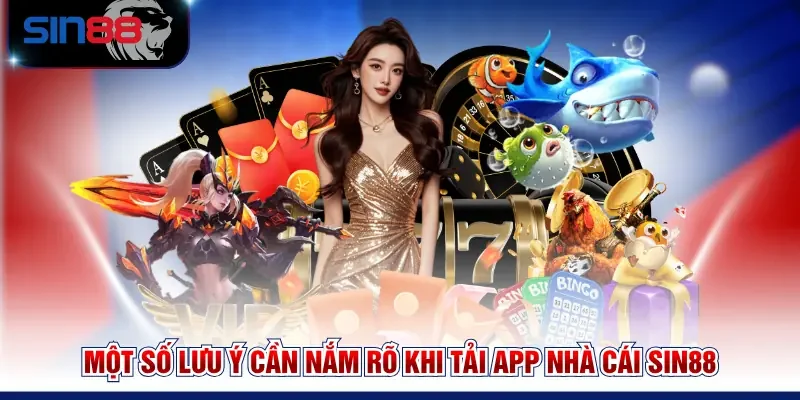 Một số lưu ý cần nắm rõ khi tải app nhà cái SIN88
