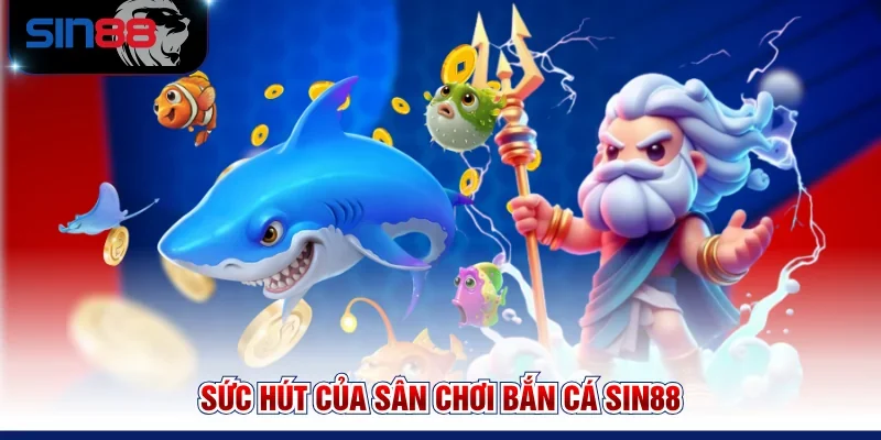 Sức hút của sân chơi Bắn cá SIN88
