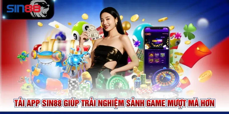Tải app SIN88 giúp trải nghiệm sảnh game mượt mà hơn