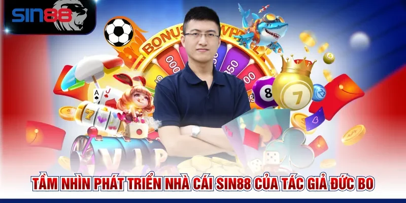 Tầm nhìn phát triển nhà cái SIN88 của tác giả Đức Bo