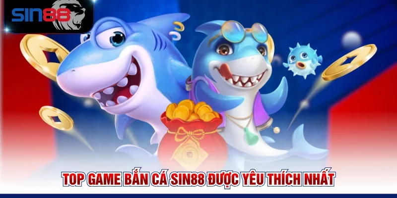 Top game Bắn cá SIN88 được yêu thích nhất