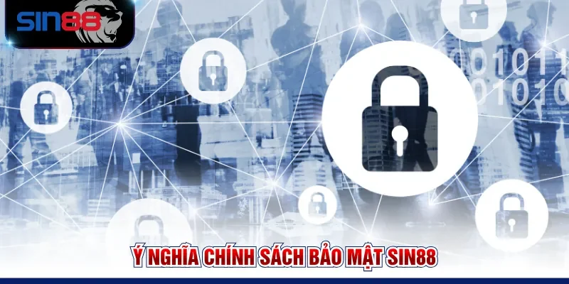 Ý nghĩa chính sách bảo mật SIN88